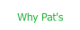 Why Pat's
